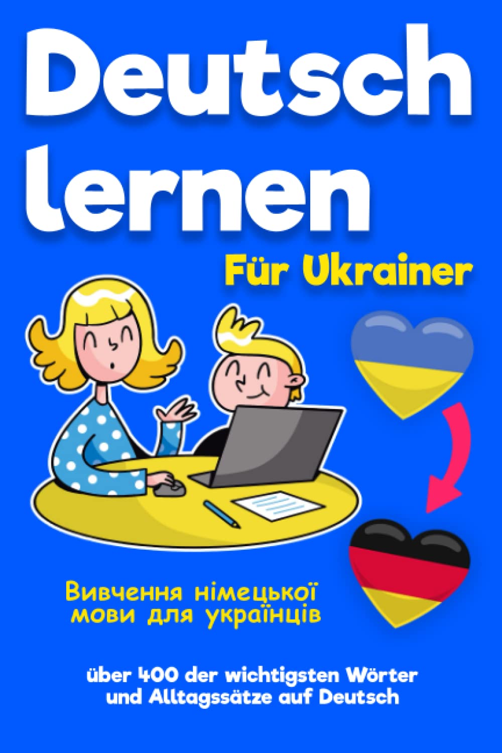 Deutsch Lernen für Ukrainer Німецьке навчання для українців: Über 400 der wichtigsten deutschen Wörter und Alltagssätze | Ukrainisch - Deutsch Wörterbuch | Einfache Kommunikation Business, Finance & Career