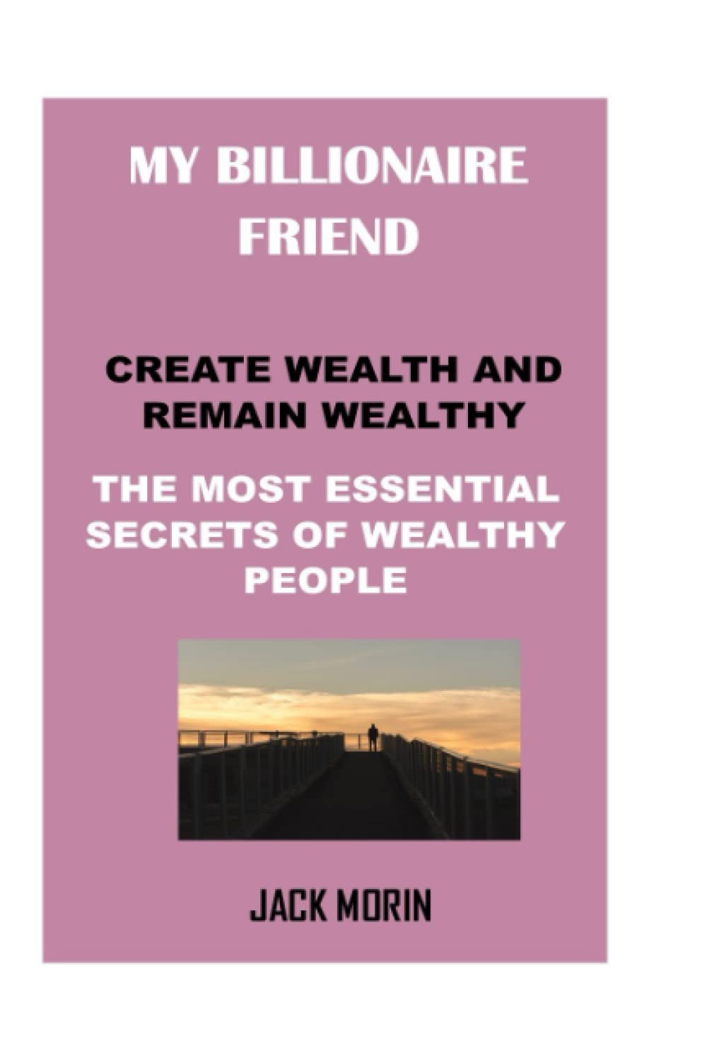 MY BILLIONAIRE FRIEND: THE MOST ESSENTIAL SECRETS OF WEALTHY PEOPLE. CREATE WEALTH AND REMAIN WEALTHY. Politics & History