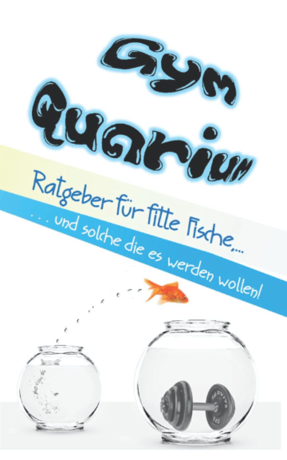Gym-Quarium: Ratgeber für fitte Fische... Health, Nutrition & Fitness
