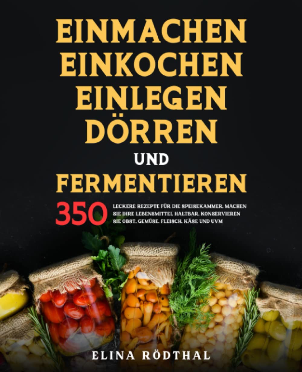 Einmachen, Einkochen, Einlegen, Dörren und Fermentieren: 350 leckere Rezepte für die Speisekammer, machen Sie Ihre Lebensmittel haltbar. Konservieren Sie Obst, Gemüse, Fleisch, Käse und uvm. Cooking & Enjoying