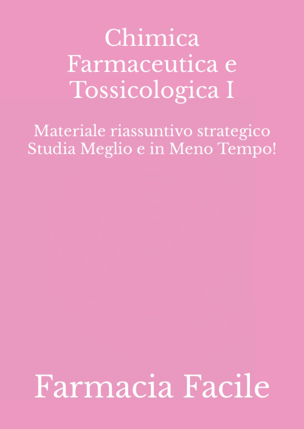 Chimica Farmaceutica e Tossicologica I: Materiale riassuntivo strategico Studia Meglio e in Meno Tempo! book