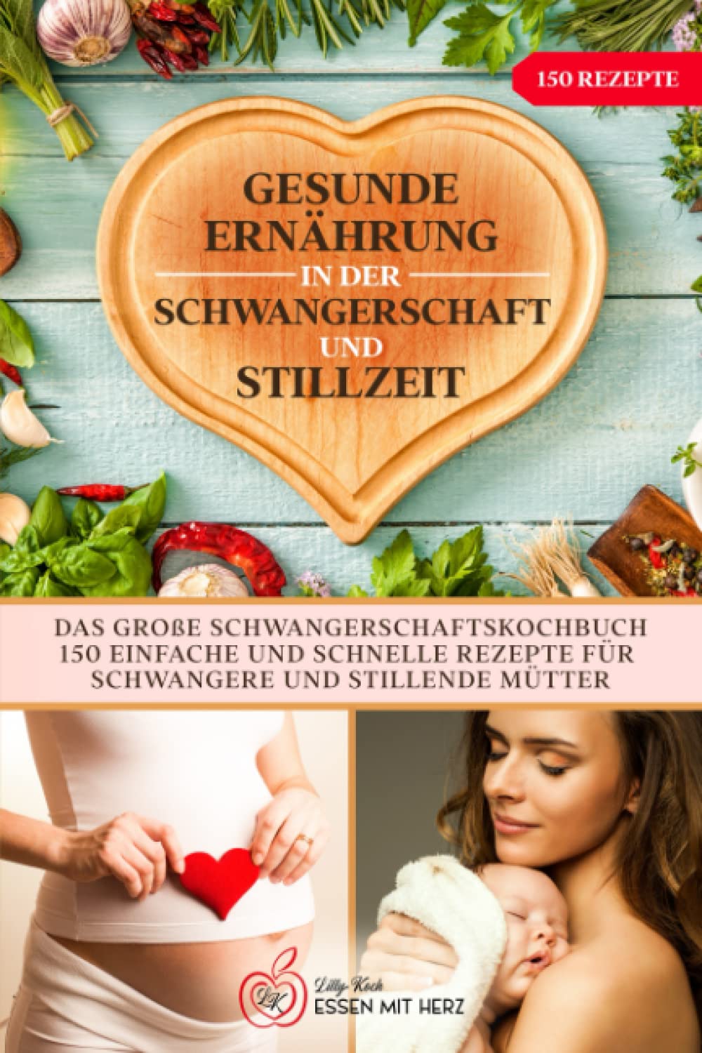 Gesunde Ernährung in der Schwangerschaft und Stillzeit: Das große Schwangerschaftskochbuch. 150 einfache und schnelle Rezepte für Schwangere und stillende Mütter. Partnership & Love