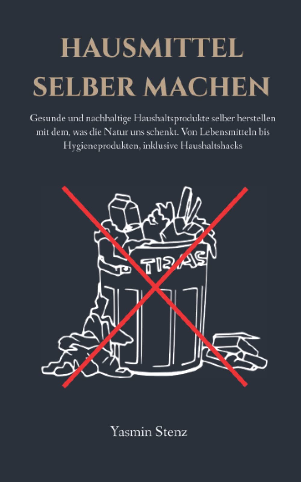 Hausmittel selber machen: Gesunde und nachhaltige Haushaltsprodukte selber herstellen mit dem, was die Natur uns schenkt. Von Lebensmitteln bis Hygieneprodukten, inklusive Haushaltshacks Hobbies & Crafts