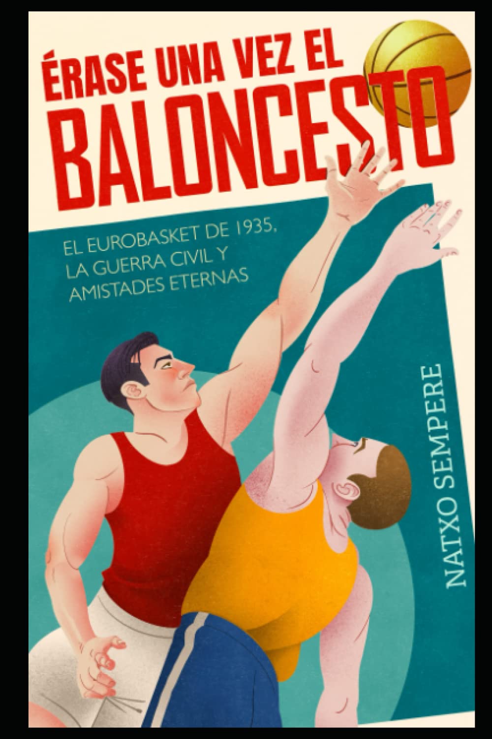Érase una vez el baloncesto: el Campeonato de Europa de 1935, la guerra civil y amistades eternas book
