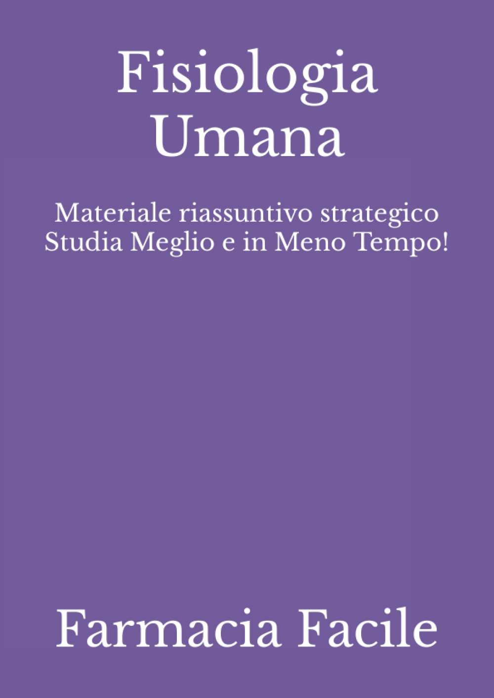 Fisiologia Umana: Materiale riassuntivo strategico Studia Meglio e in Meno Tempo! (Farmacia UNIBA) Medicine