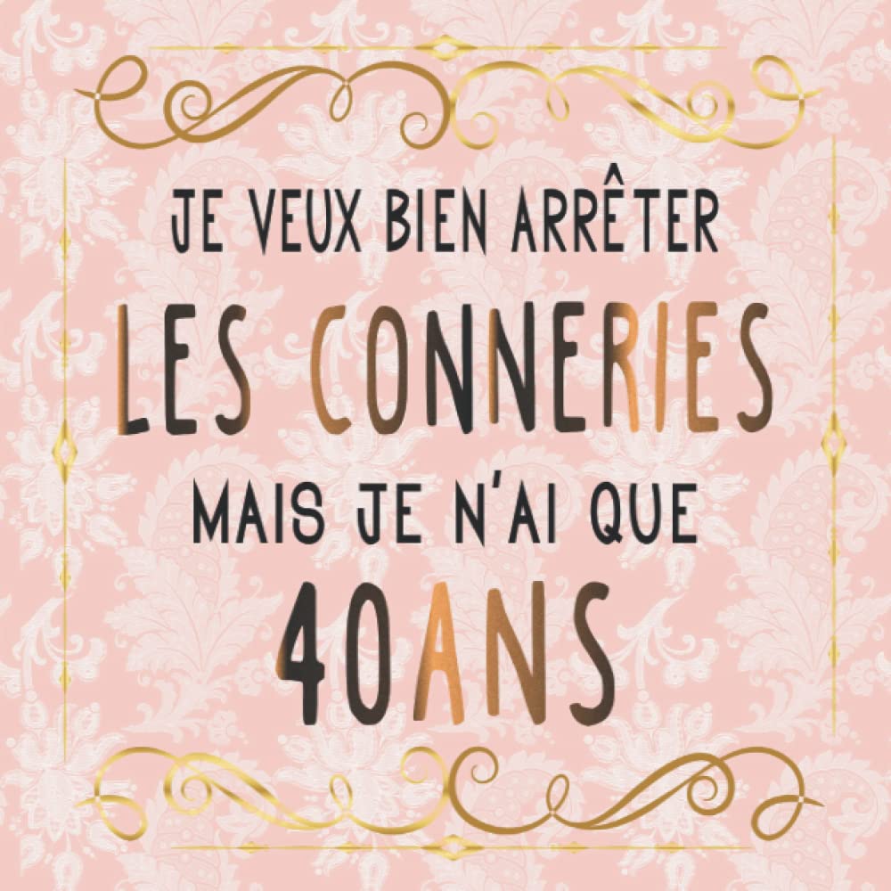Livre d'or anniversaire 40 ans: Je voudrais bien arrêter les conneries mais je n'ai que 40 ans book