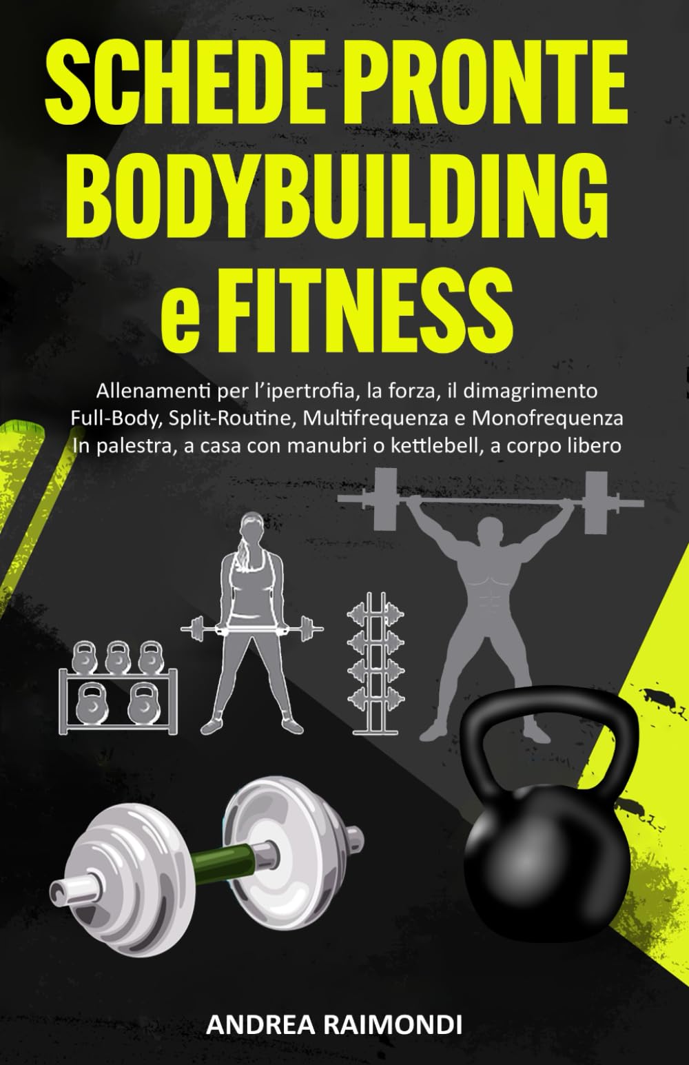 Schede pronte Bodybuilding e Fitness: Allenamenti per l’ipertrofia, la forza, il dimagrimento. Full-Body, Split-Routine, Monofrequenza. In palestra, a casa con manubri, con kettlebell, a corpo libero book