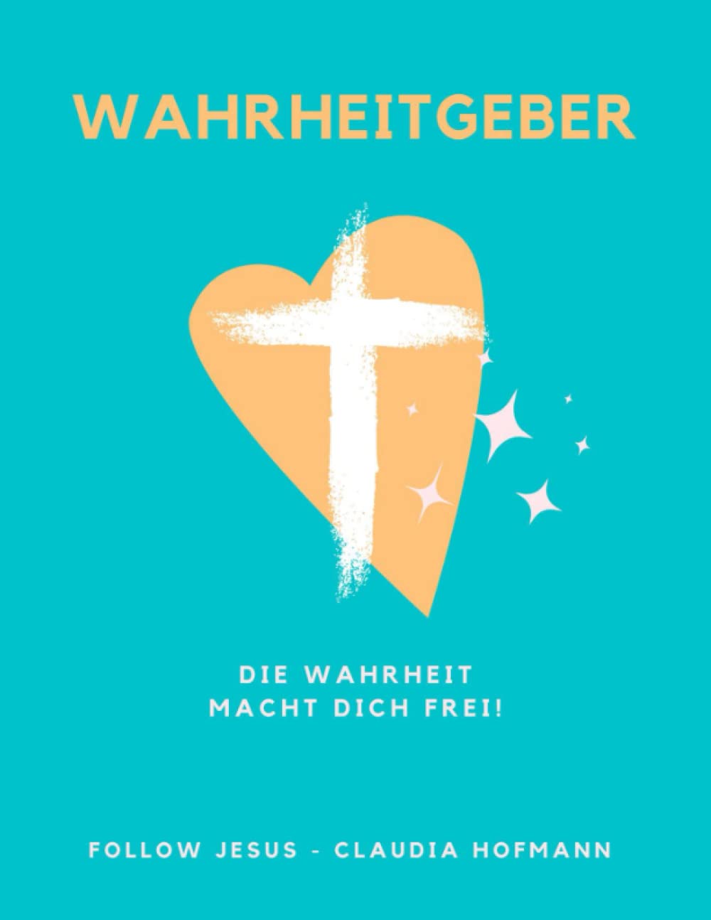 Wahrheitgeber - Die Wahrheit macht dich frei!: Studieren mit dem Heiligen Geist - Arbeitsheft - ca. A4-Format - 133 Seiten - Follow Jesus book
