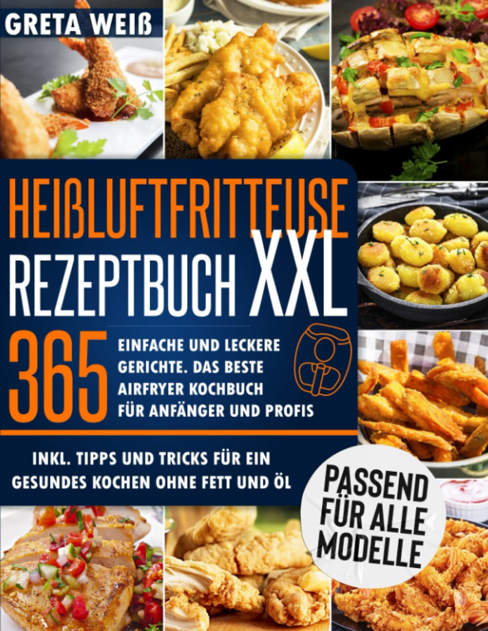 Heißluftfritteuse Rezeptbuch XXL: 365 Einfache und Leckere Gerichte. Das beste Airfryer Kochbuch für Anfänger und Profis, Inkl. Tipps und Tricks für ein gesundes Kochen ohne Fett und Öl Leisure, Home & Garden
