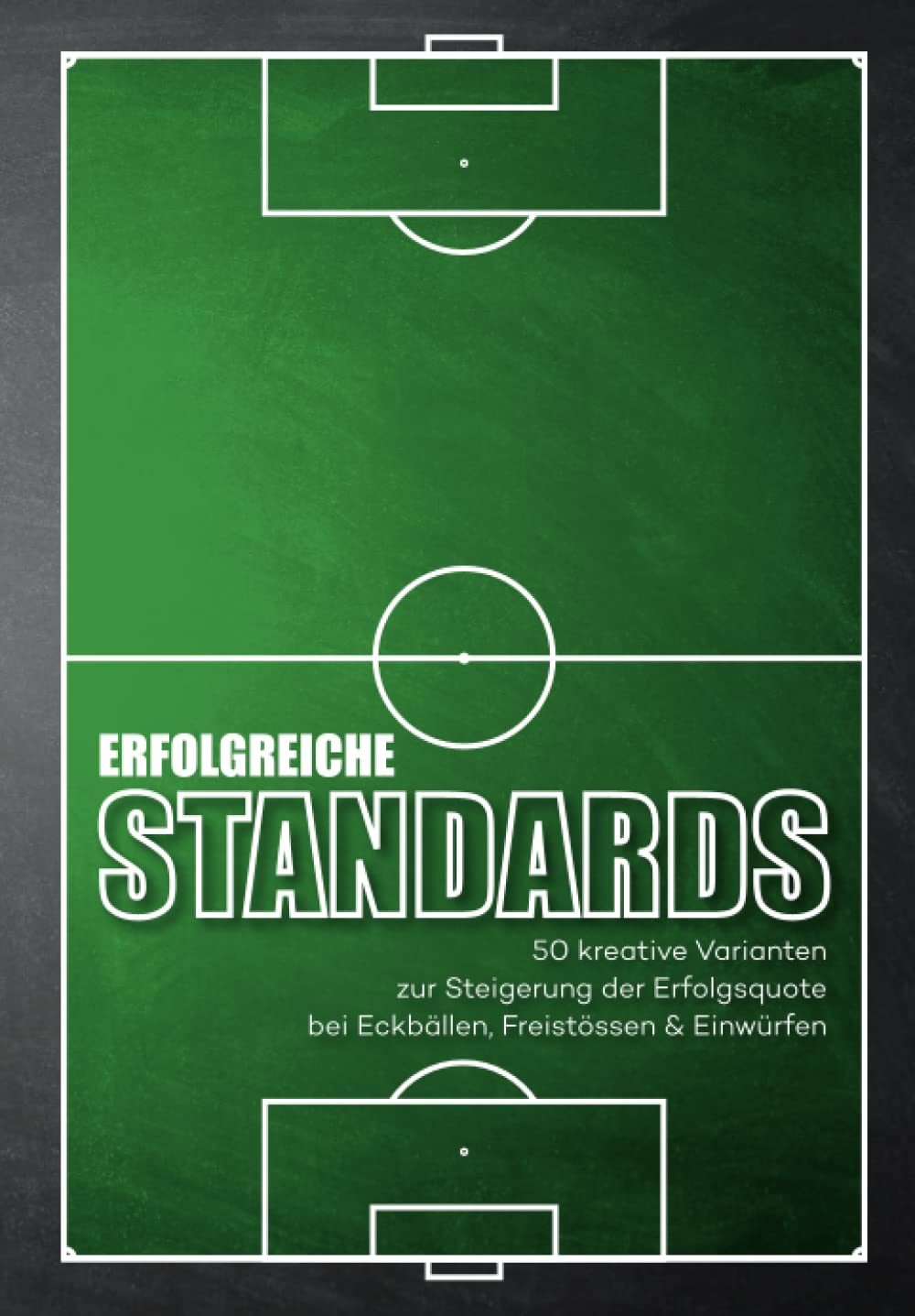 Erfolgreiche Standards: 50 kreative Varianten zur Steigerung der Erfolgsquote bei Eckbällen, Freistössen & Einwürfen Leisure & Fun