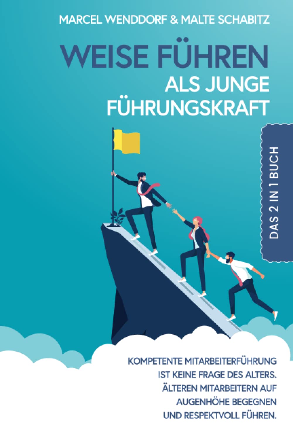 Weise führen als junge Führungskraft: 2 in 1 Buch | Kompetente Mitarbeiterführung ist keine Frage des Alters. Älteren Mitarbeitern auf Augenhöhe begegnen und respektvoll führen. Business, Finance & Career