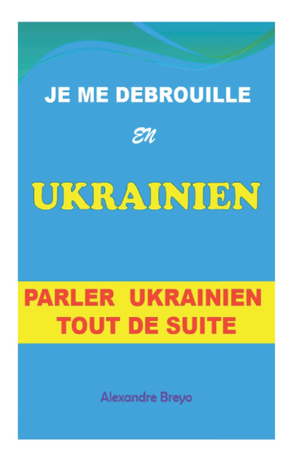 Je Me Debrouille En Ukrainien: Parler Ukrainien Tout de Suite book