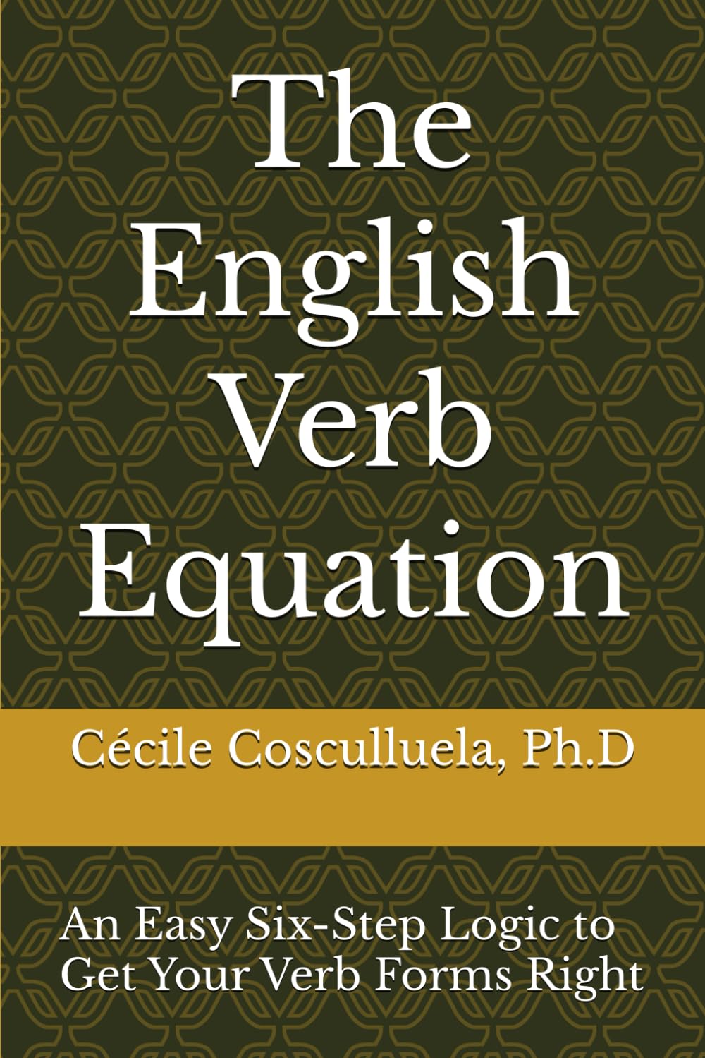 The English Verb Equation: An Easy Six-Step Logic to Get Your Verb Forms Right book