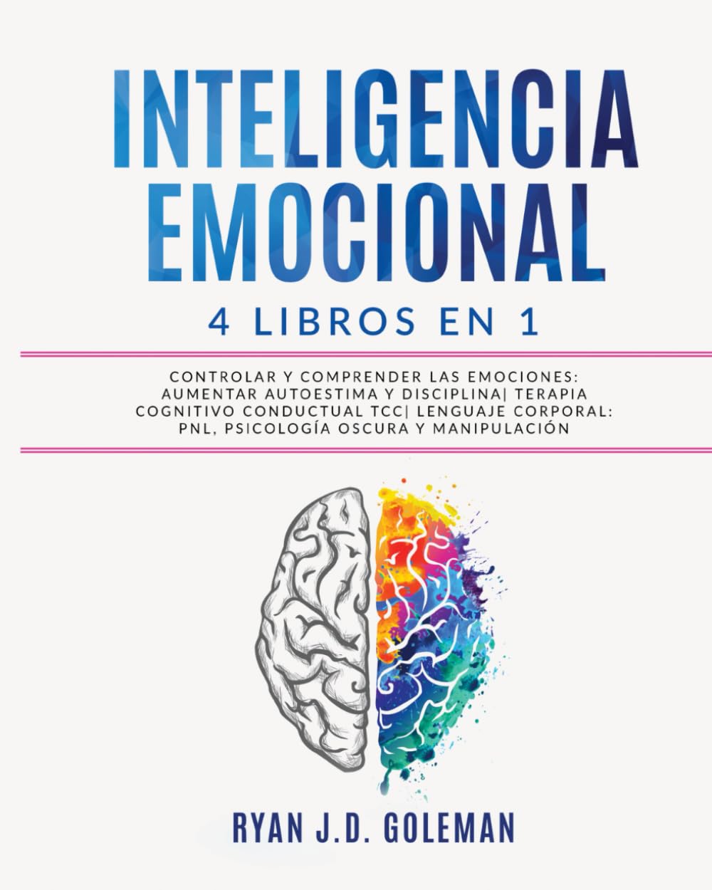 INTELIGENCIA EMOCIONAL: 4 libros en 1 Controlar y Comprender las Emociones: Aumentar Autoestima y Disciplina| Terapia Cognitivo Conductual TCC| Lenguaje Corporal: PNL, Psicología Oscura y Manipulación Psychology