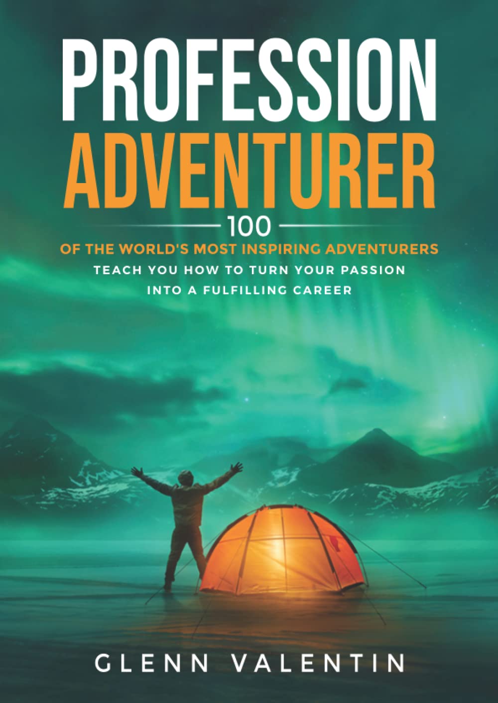 Profession Adventurer: 100 of the world's most inspiring adventurers teach you how to turn your passion into a fulfilling career Business, Finance & Career
