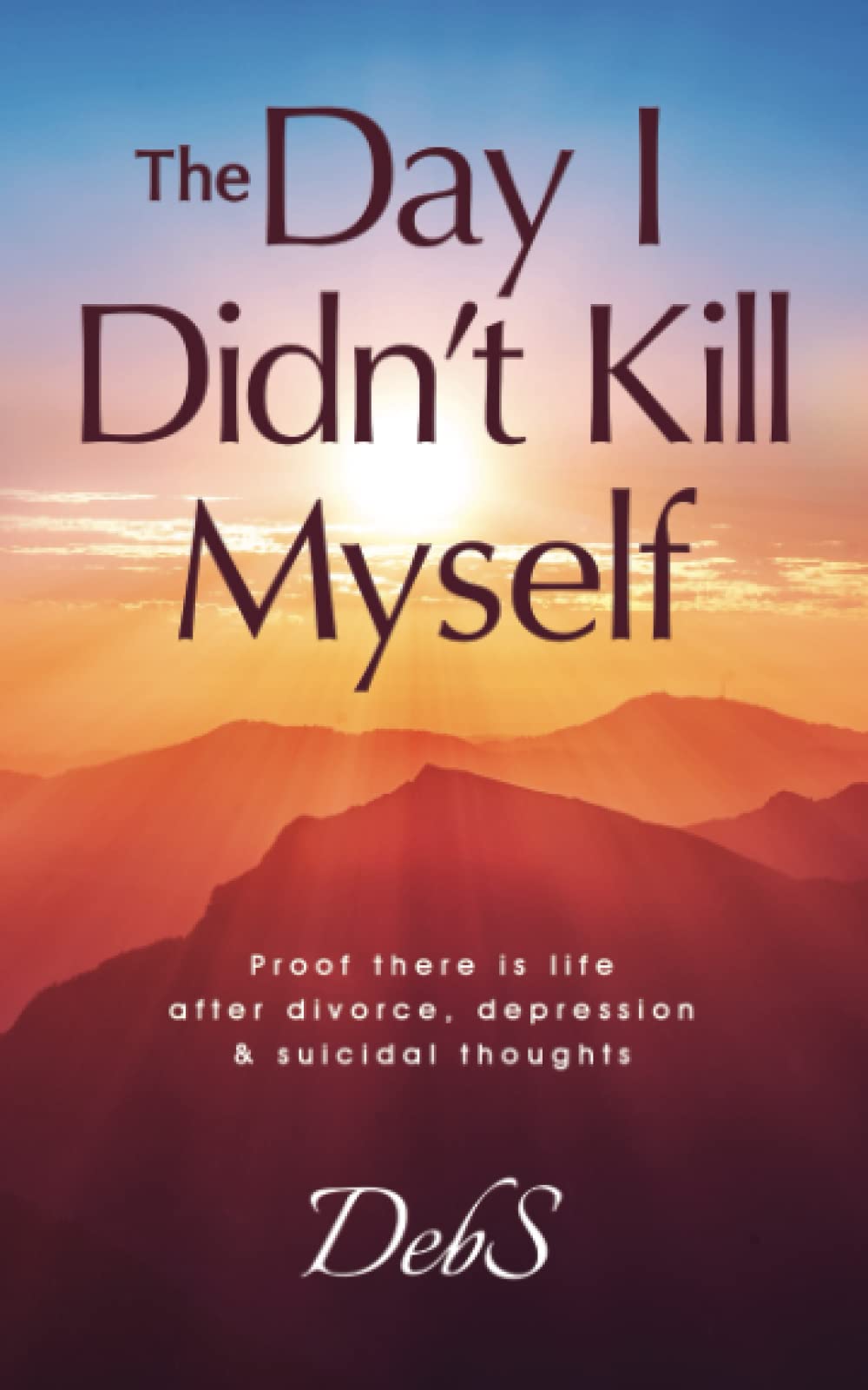 The Day I Didn't Kill Myself: Proof there is life after divorce, depression & suicidal thoughts book