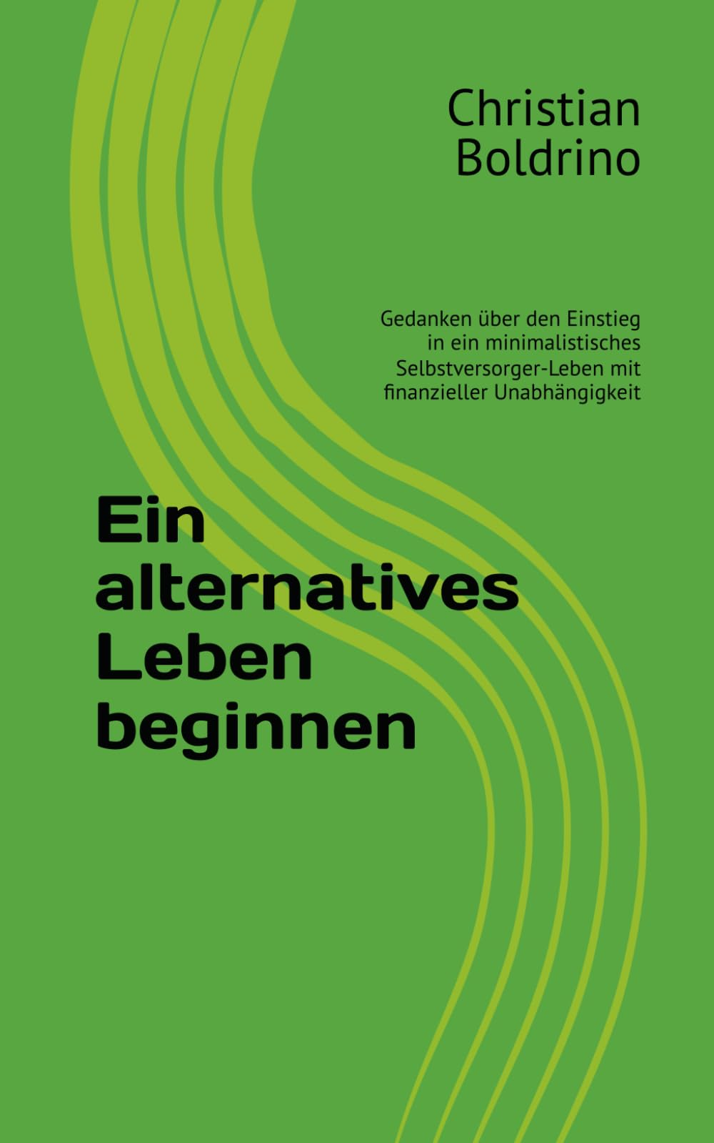 Ein alternatives Leben beginnen: Gedanken über den Einstieg in ein minimalistisches Selbstversorger-Leben mit finanzieller Unabhängigkeit book