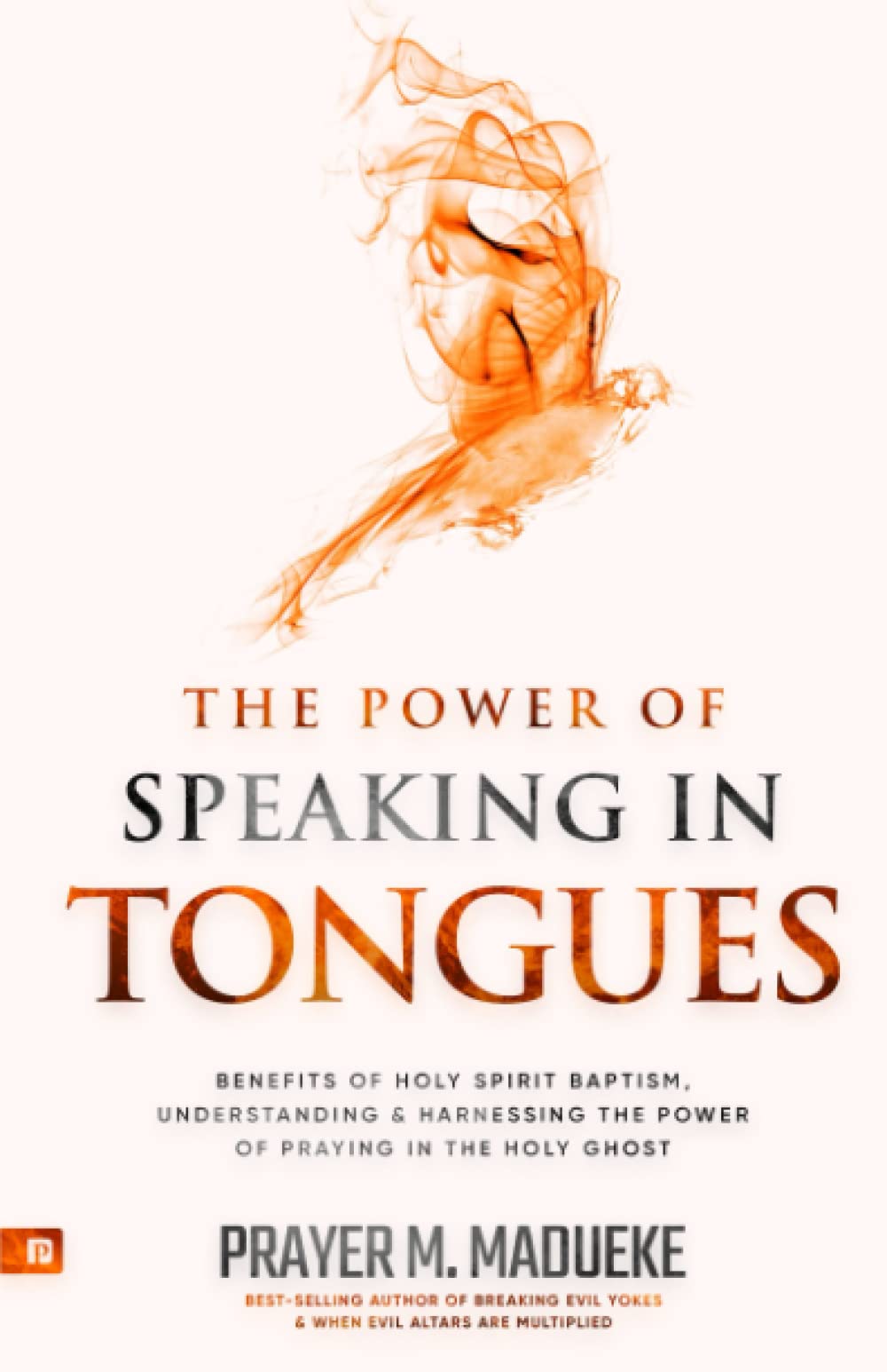 The Power of Speaking in Tongues: Benefits of Holy Spirit Baptism, Understanding and Harnessing the Power of Praying in the Holy Ghost (Spiritual Warfare Prayers) Religion & Esotericism