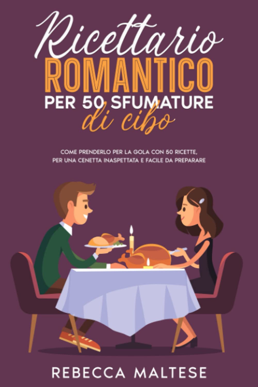 Ricettario Romantico per 50 sfumature di cibo: Come prenderlo per la gola con 50 ricette per una cenetta inaspettata e facile da preparare book