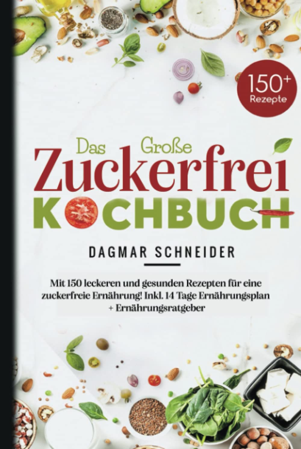 Das Große Zuckerfrei Kochbuch: Mit 150 leckeren und gesunden Rezepten für eine zuckerfreie Ernährung! Inkl. 14 Tage Ernährungsplan + Ernährungsratgeber. Health, Nutrition & Fitness