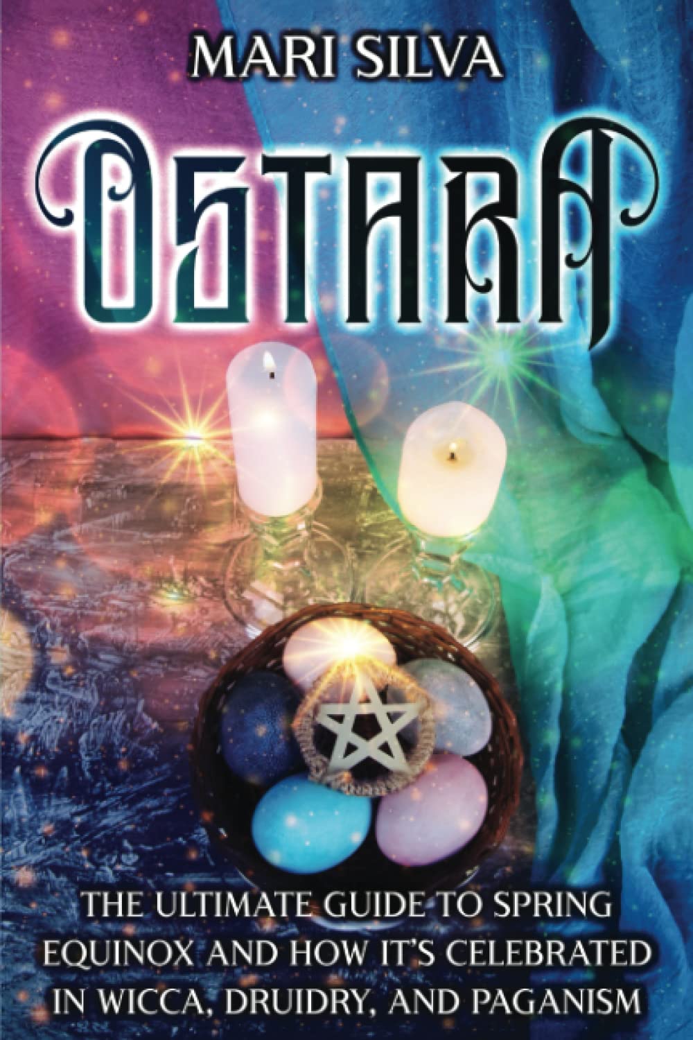 Ostara: The Ultimate Guide to Spring Equinox and How It’s Celebrated in Wicca, Druidry, and Paganism (The Wheel of the Year) Religion & Esotericism