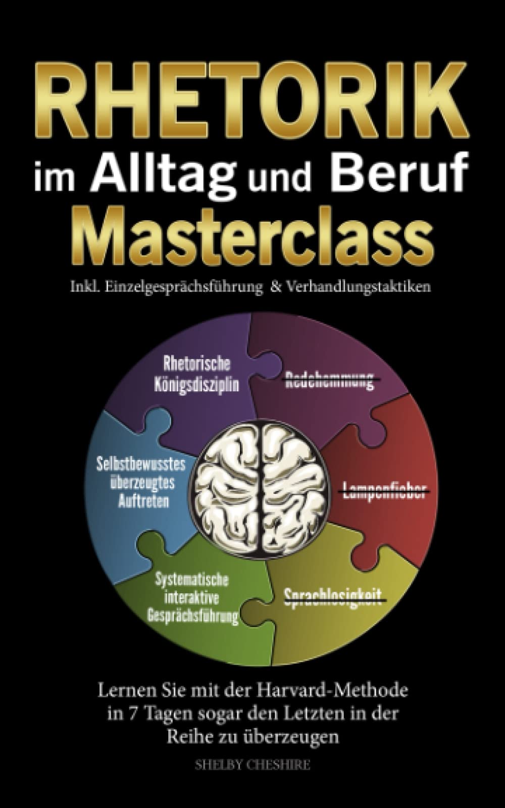 Rhetorik im Alltag und Beruf Masterclass: Lernen Sie mit der Harvard-Methode in 7 Tagen sogar den Letzten in der Reihe zu überzeugen (Inkl. Einzelgesprächsführung & Verhandlungstaktiken) Business, Finance & Career