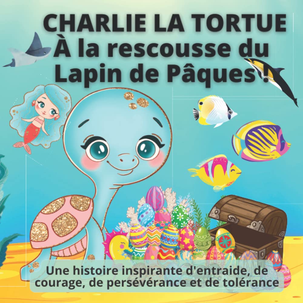 Charlie la Tortue : à la rescousse du lapin de Pâques !: Livre pour enfant inspirant sur l'entraide, le courage, la persévérance, la confiance en soi ... sirènes, dauphin, hippocampe, et blob book