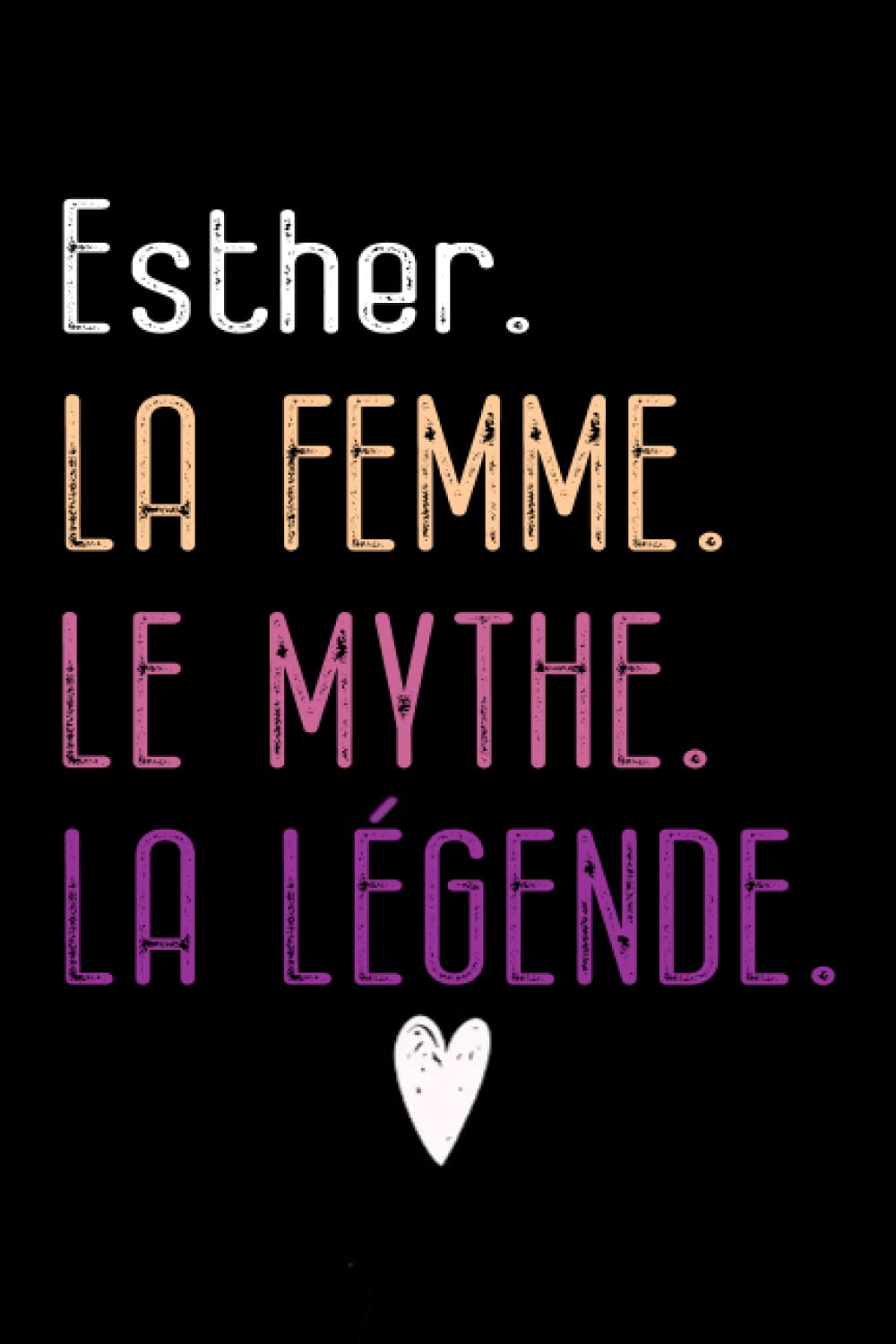 Esther La Femme Le Mythe La Légende: carnet de notes cadeau d'anniversaire Idée cadeau de naissance original pour femme ce cahier de notes ligné ... des lignes imprimées | citations positives. book