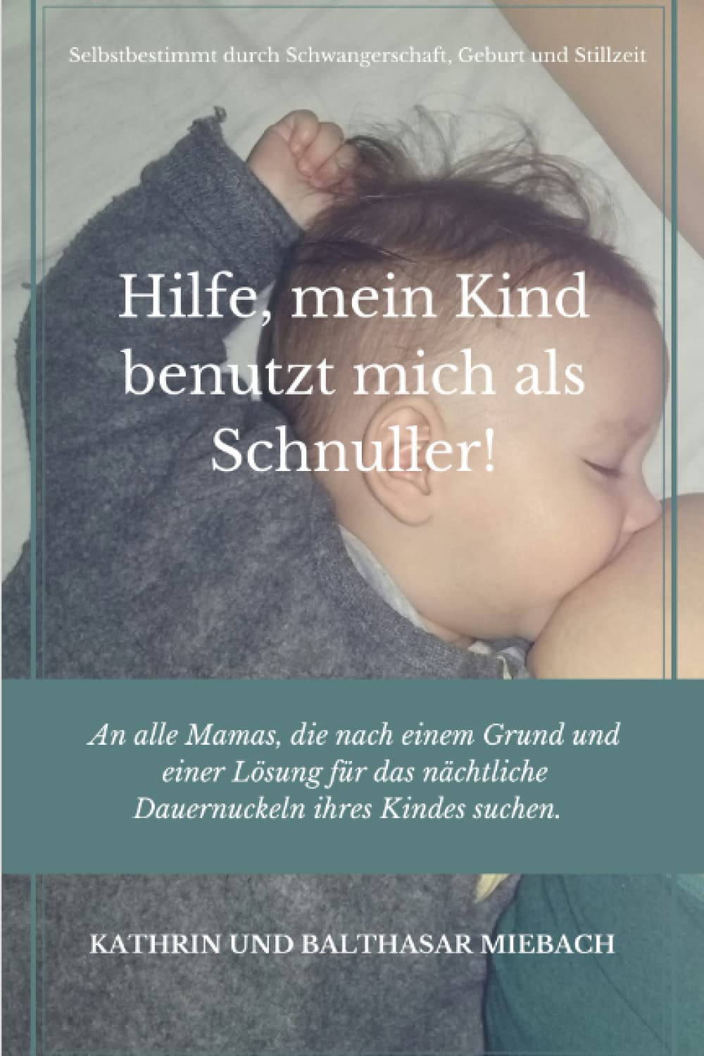 Hilfe, mein Kind benutzt mich als Schnuller!: An alle Mamas, die nach einem Grund und einer Lösung für das nächtliche Dauernuckeln ihres Kindes suchen. Health, Nutrition & Fitness