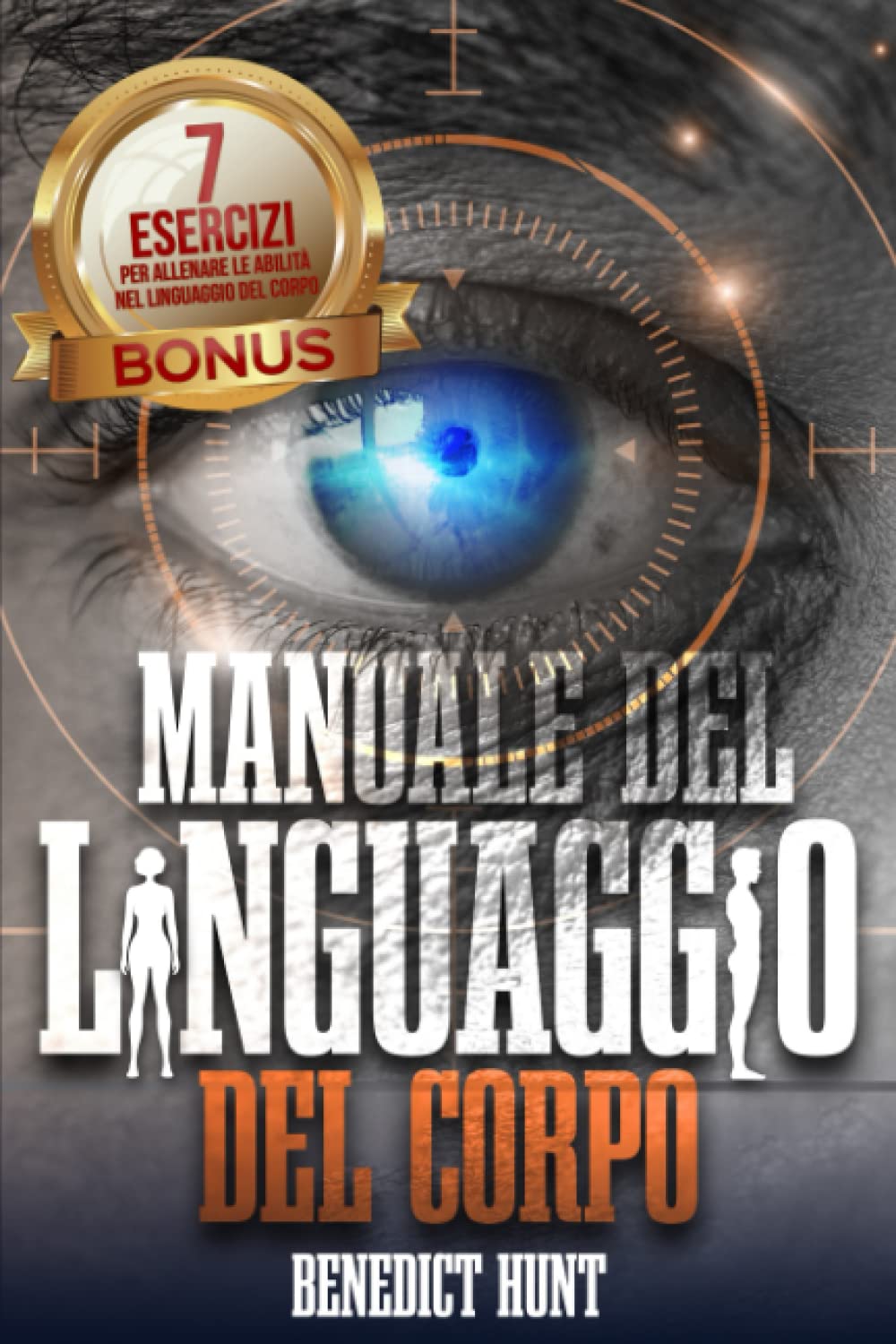 Manuale Del Linguaggio Del Corpo: Scopri Come Analizzare Qualunque Persona: Decifrare Gesti, Espressioni E Scoprire I Loro Segreti. BONUS: 7 Esercizi Per Allenare L’abilità Della Lettura Del Corpo book