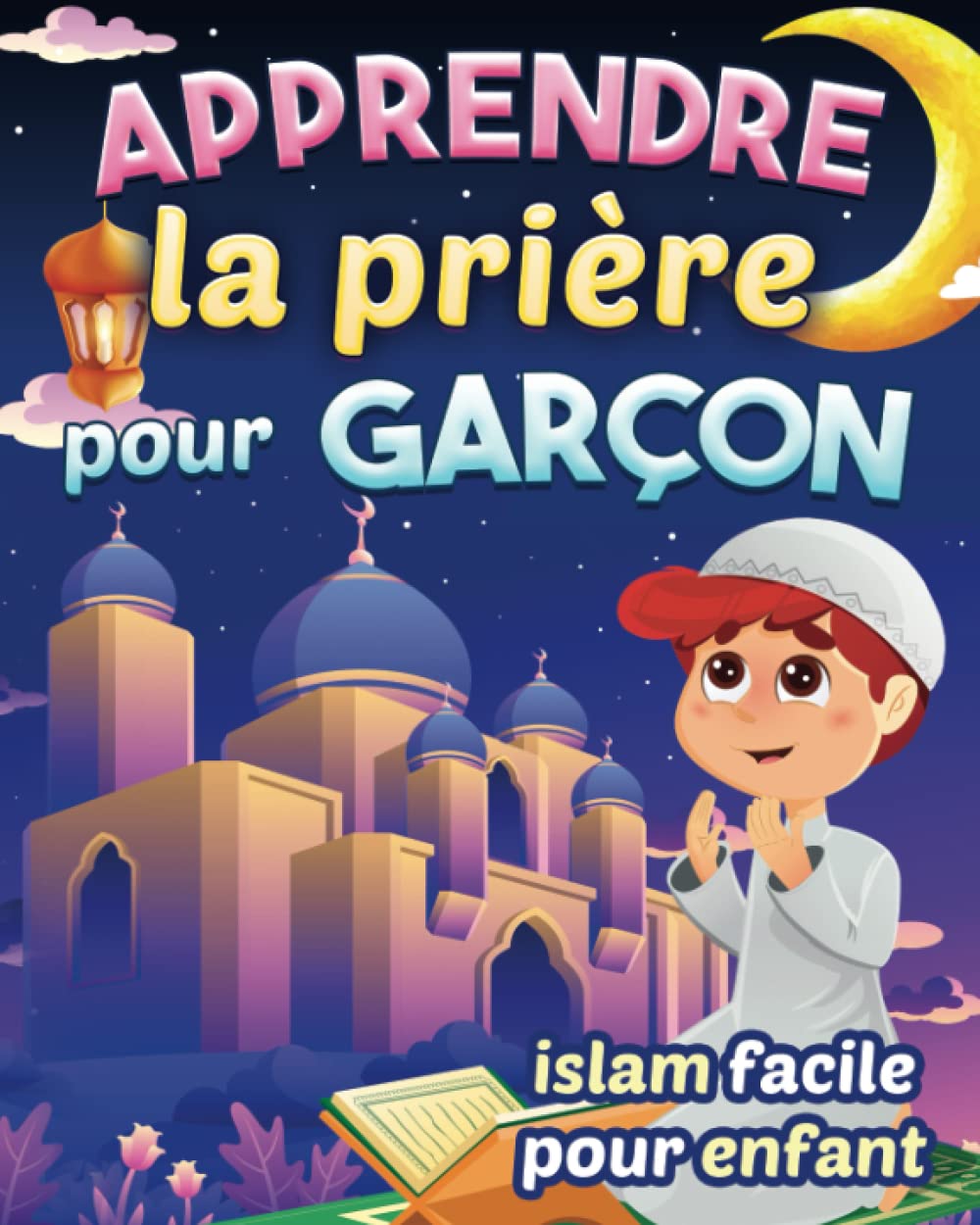Apprendre la prière pour garçon - Islam facile pour enfant: Magnifique guide illustré pour savoir comment faire la prière islamique et les ablutions | Pour débutants à partir de 6 ans Non-fiction