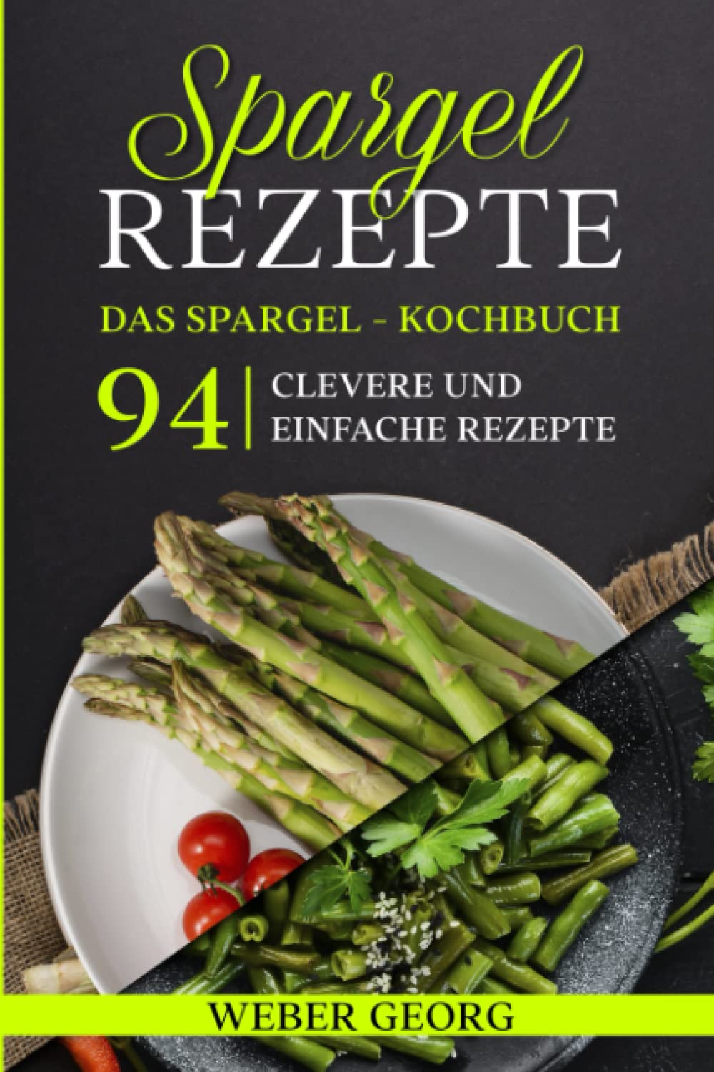 Spargel Rezepte. Das Spargel Kochbuch: 94 clevere und einfache Rezepte Cooking & Enjoying