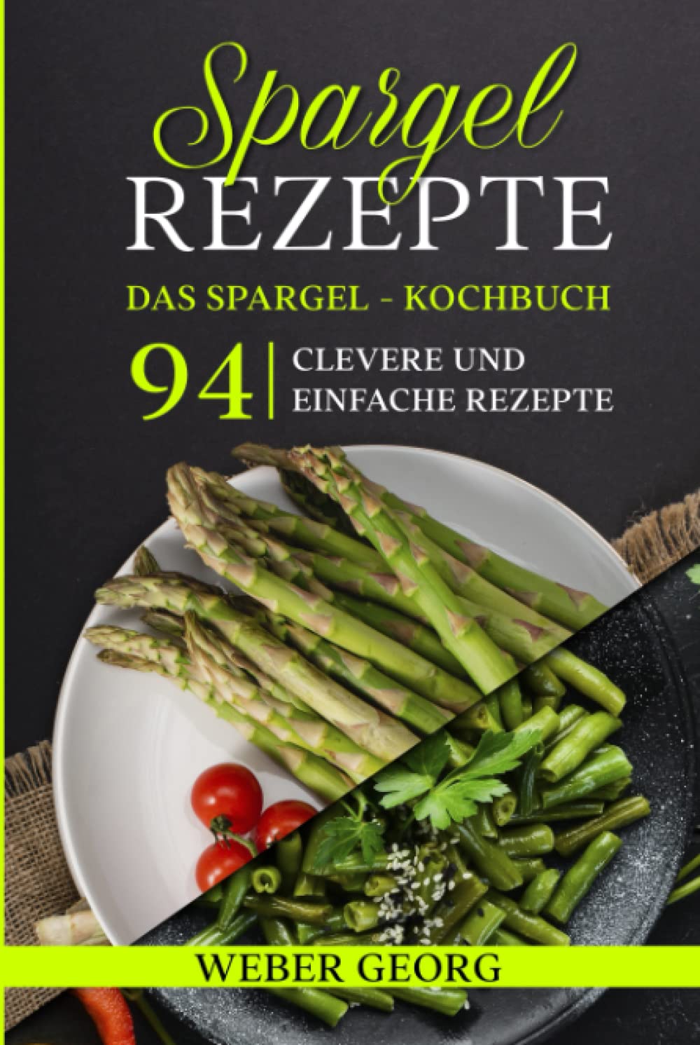 Spargel Rezepte. Das Spargel Kochbuch: 94 clevere und einfache Rezepte book