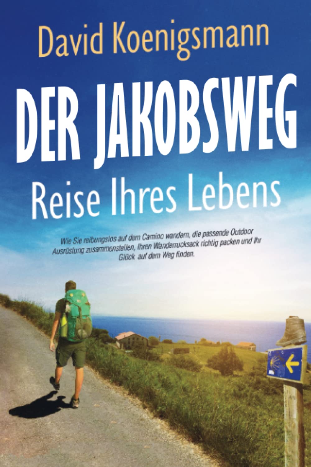 Der Jakobsweg – Reise Ihres Lebens: Wie Sie reibungslos auf dem Camino wandern, die passende Outdoor Ausrüstung zusammenstellen, Ihren Wanderrucksack richtig packen und Ihr Glück auf dem Weg finden Sports Books