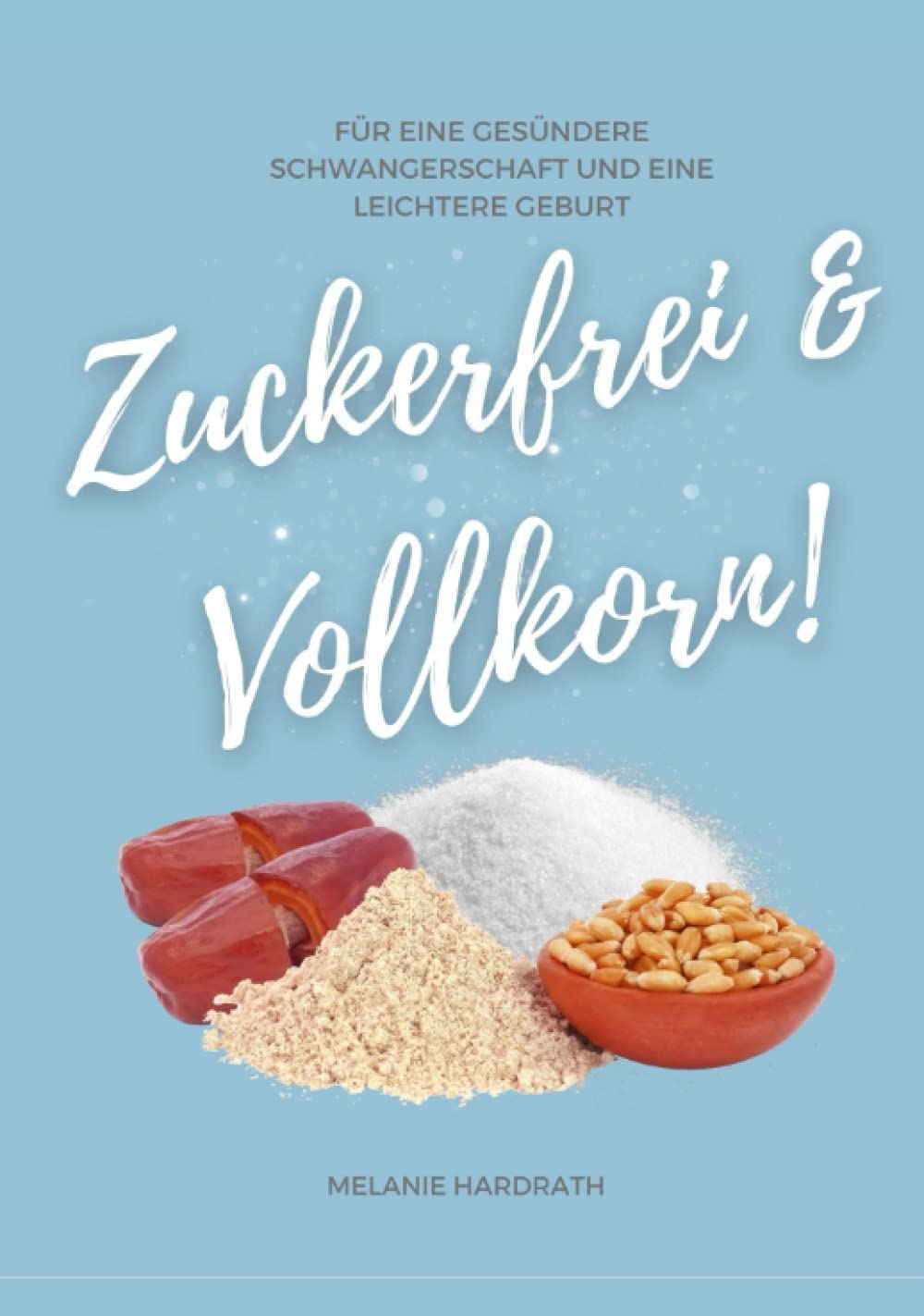 Zuckerfrei & Vollkorn!: Für eine gesündere Schwangerschaft und eine leichtere Geburt Health, Nutrition & Fitness