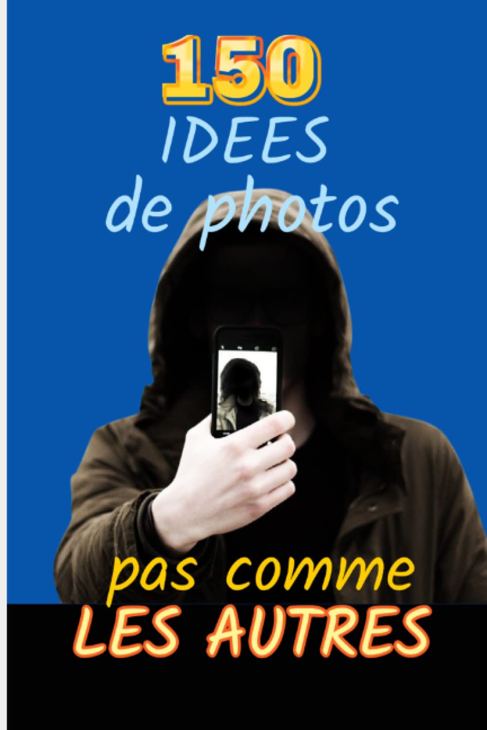 150 IDEES DE PHOTOS PAS COMME LES AUTRES.: RENOUVELER SON REGARD C'EST COMME PRENDRE UN NOUVEAU DEPART. book