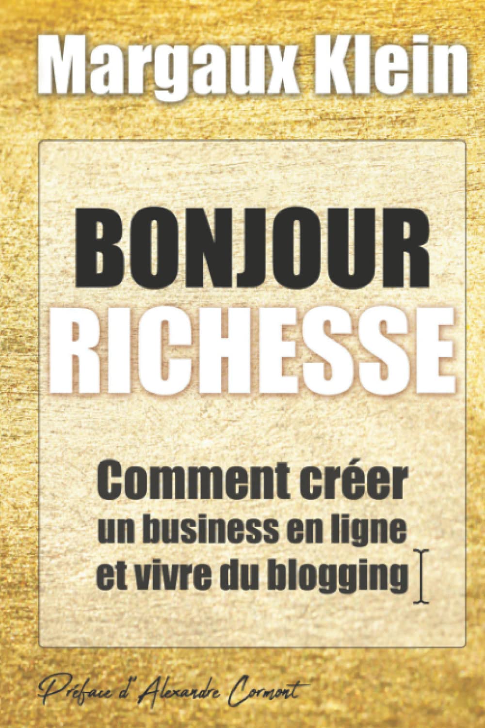 Bonjour Richesse - Comment créer un business en ligne et vivre du blogging I Margaux Klein I Préface d'Alexandre Cormont: Le manuel business pour créer une entreprise millionnaire et spirituelle Lifestyle