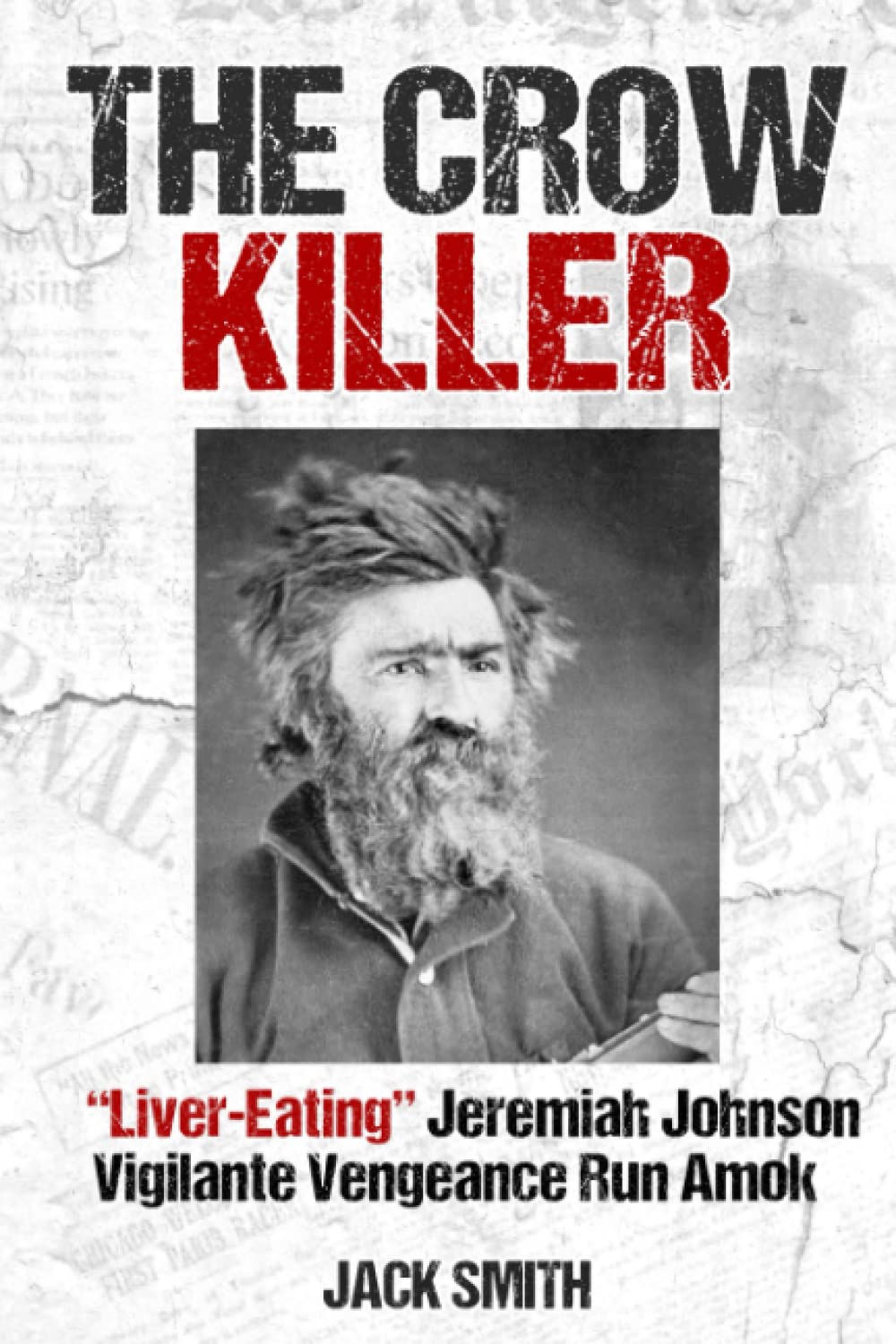 The Crow Killer: "Liver-Eating" Jeremiah Johnson Vigilante Vengeance Run Amok (Serial Killer True Crime Books, Band 25) Politics & Society