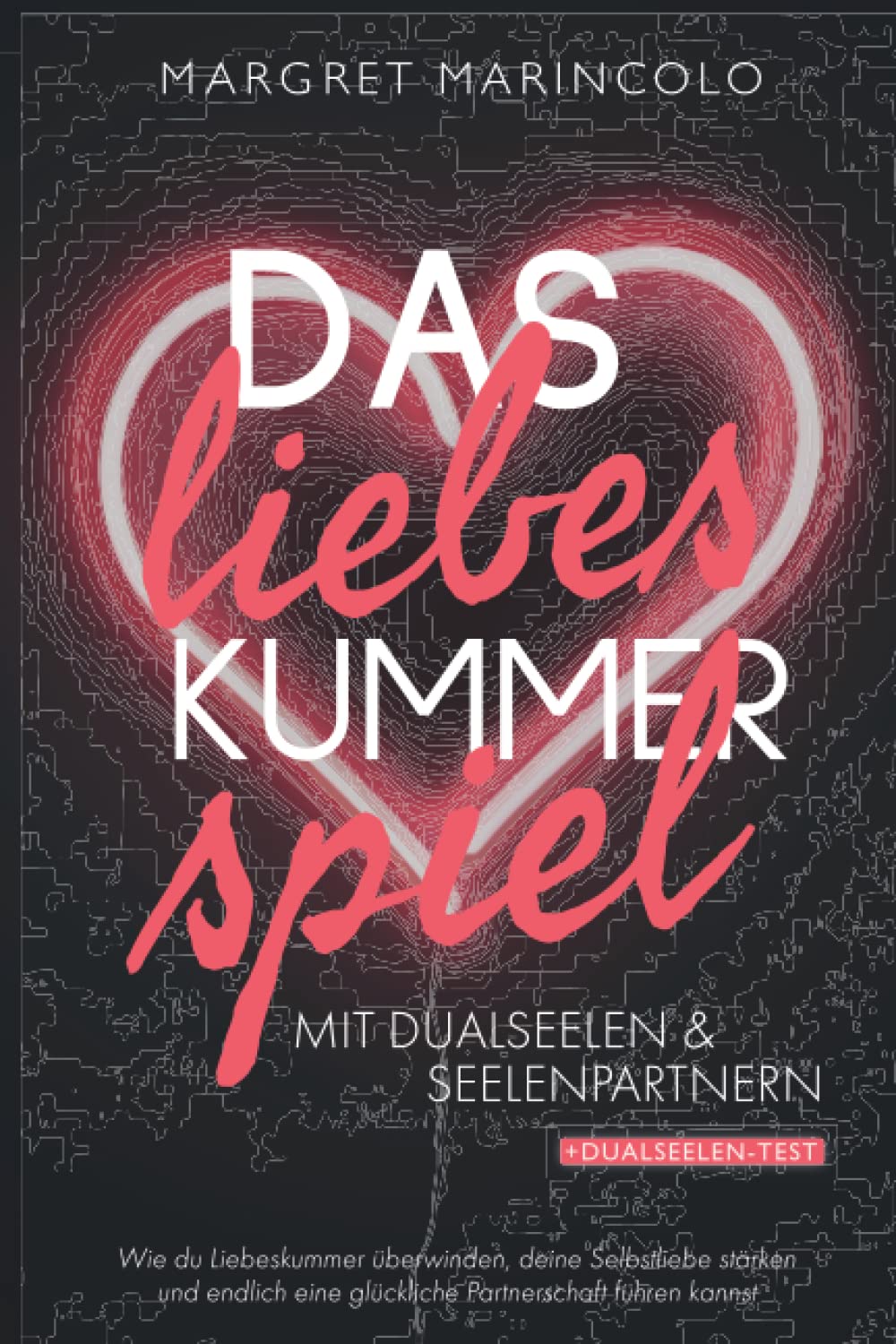 DAS LIEBESKUMMER-SPIEL MIT DUALSEELEN UND SEELENPARTNERN: Wie du Liebeskummer überwinden, deine Selbstliebe stärken & endlich eine glückliche Partnerschaft führen kannst Politics & History