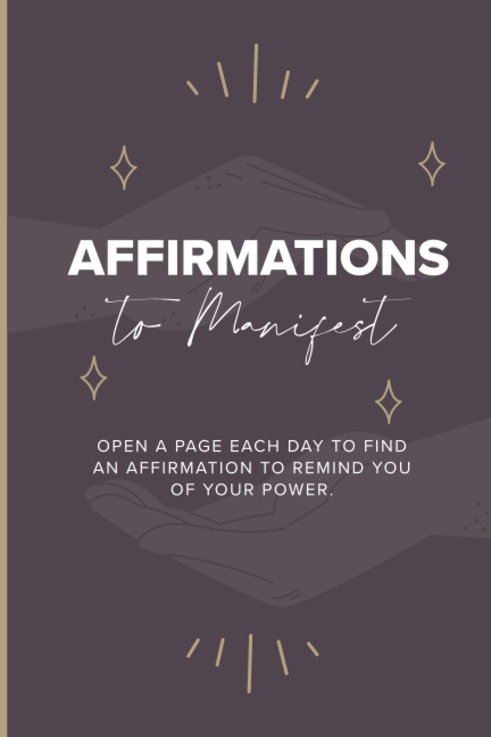 Affirmations To Manifest With The Law Of Assumption: A Book Full Of Affirmations To Help You Manifest All Of Your Desires Using The Law Of Assumption Self-help