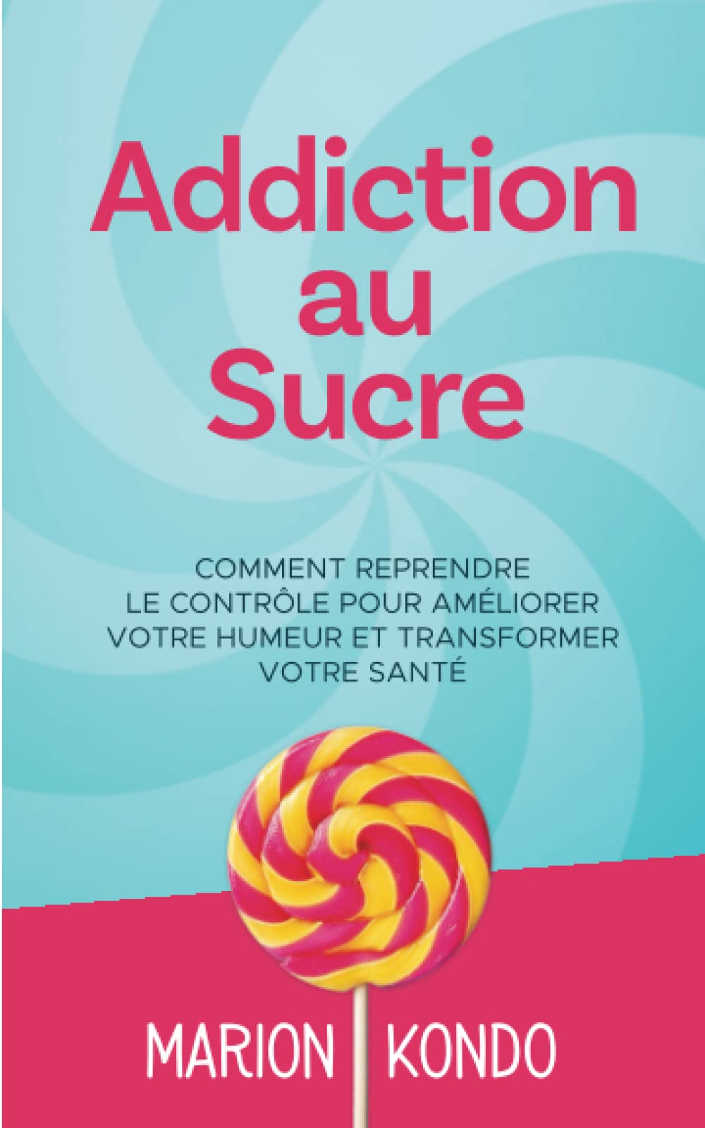 Addiction au Sucre: Comment reprendre le contrôle pour améliorer votre humeur et transformer votre santé Health, Nutrition & Fitness
