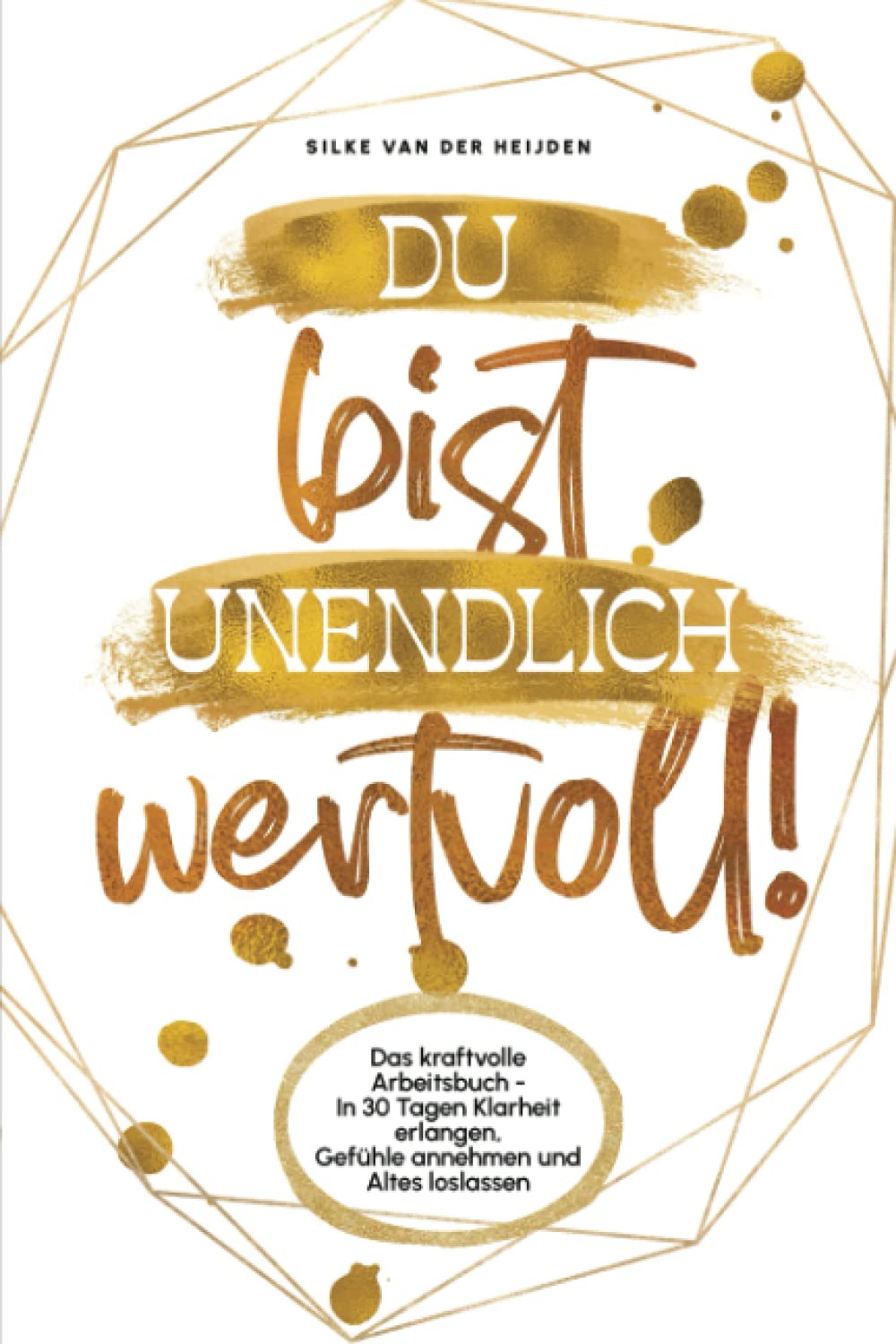 Du bist unendlich wertvoll!: Das kraftvolle Arbeitsbuch - In 30 Tagen Klarheit erlangen, Gefühle annehmen und Altes loslassen Lifestyle