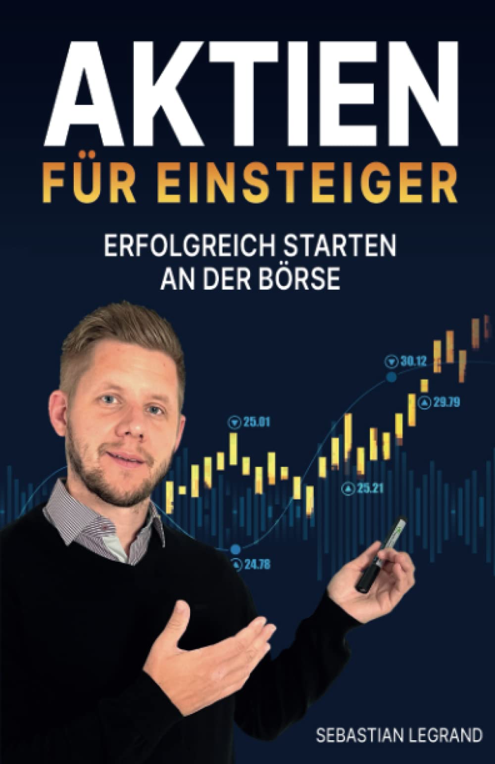 Aktien für Einsteiger – erfolgreich starten an der Börse: Wie du ein krisensicheres Vermögen aufbauen kannst. In Aktien investieren mit System – für eine konstante Rendite Business, Finance & Career