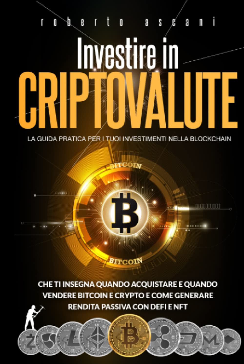 Investire in Criptovalute: La Guida Pratica per i tuoi Investimenti nella Blockchain che ti Insegna Quando Acquistare e Quando Vendere Bitcoin e Crypto e Come Generare Rendita Passiva con DeFi e NFT book