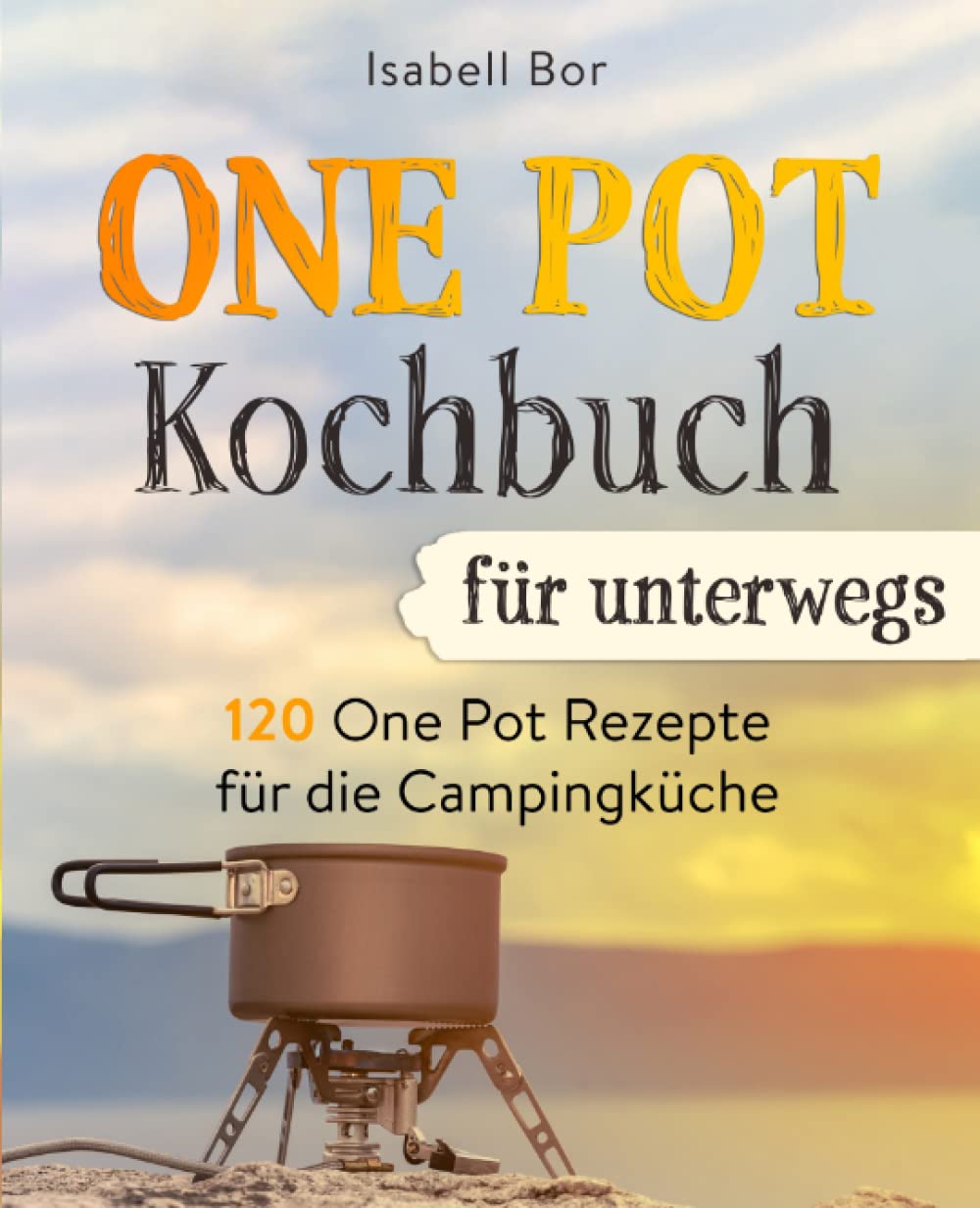 One Pot Kochbuch für unterwegs: 120 One Pot Rezepte für die Campingküche Leisure, Home & Garden