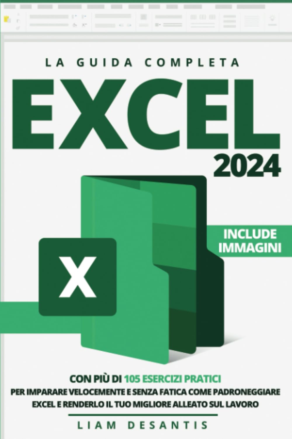 Excel 2024: La Guida Completa con più di 105 Esercizi Pratici per Imparare Velocemente e Senza Fatica Come Padroneggiare Excel e Renderlo il tuo Migliore Alleato sul Lavoro book