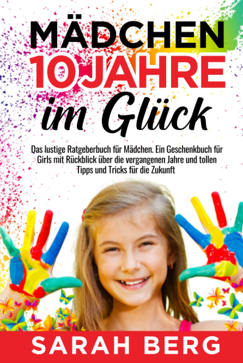 Mädchen 10 Jahre - Im Glück: Das lustige Ratgeberbuch für Mädchen. Ein Geschenkbuch für Girls mit Rückblick über die vergangenen Jahre und tollen Tipps und Tricks für die Zukunft (Glückliche Mädchen) Lifestyle