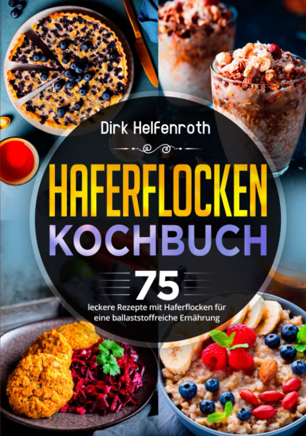 Haferflocken Kochbuch: 75 leckere Rezepte mit Haferflocken für eine ballaststoffreiche Ernährung Health, Nutrition & Fitness