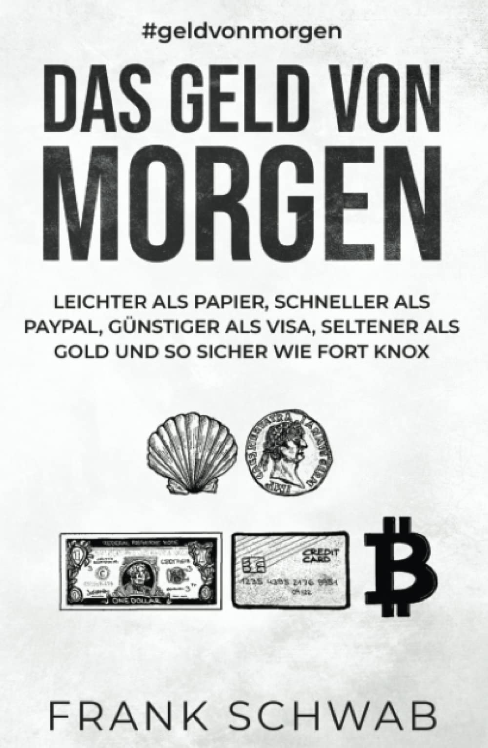 Das Geld von morgen: leichter als Papier, schneller als PayPal, günstiger als Visa, seltener als Gold und so sicher wie Fort Knox Business, Finance & Career