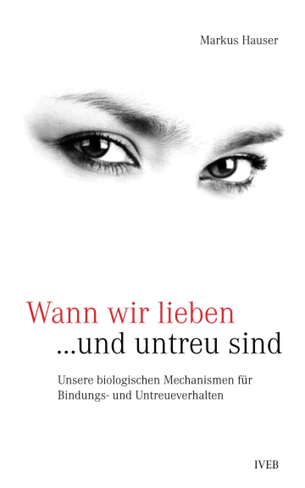Wann wir lieben und untreu sind: Unsere biologischen Mechanismen für Bindungs- und Untreueverhalten Partnership & Love